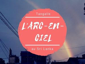 L'arc-en-ciel de Tangalle au Sri Lanka