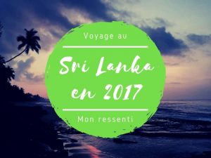 Mon ressenti sur mon voyage au Sri Lanka en 2017